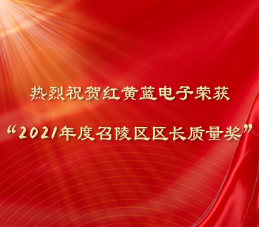 熱烈祝賀紅黃藍電子榮獲“2021年度召陵區(qū)區(qū)長質量獎”。